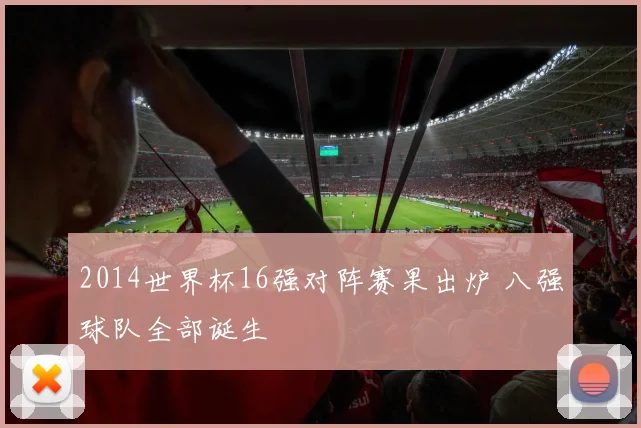 2014世界杯16强对阵赛果出炉 八强球队全部诞生