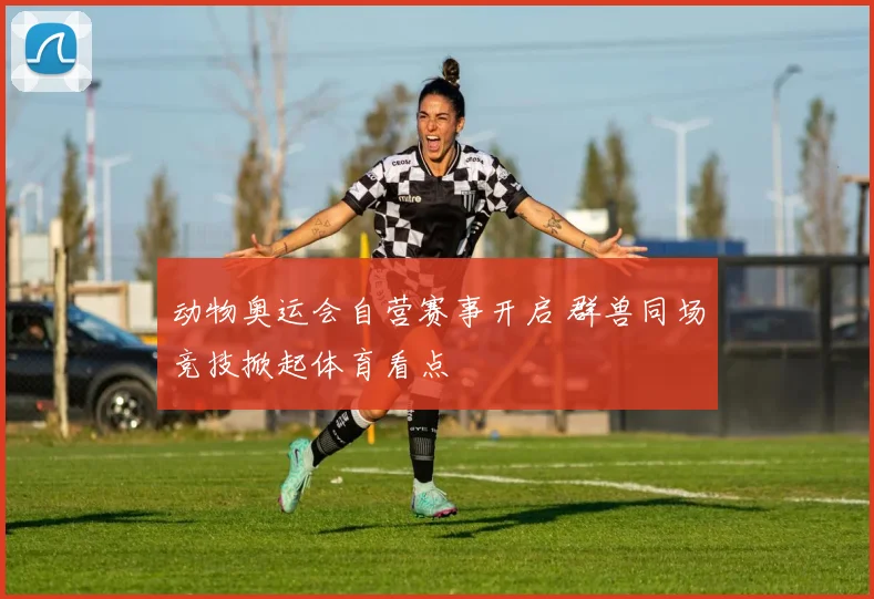 动物奥运会自营赛事开启 群兽同场竞技掀起体育看点
