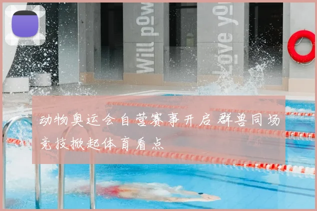 动物奥运会自营赛事开启 群兽同场竞技掀起体育看点